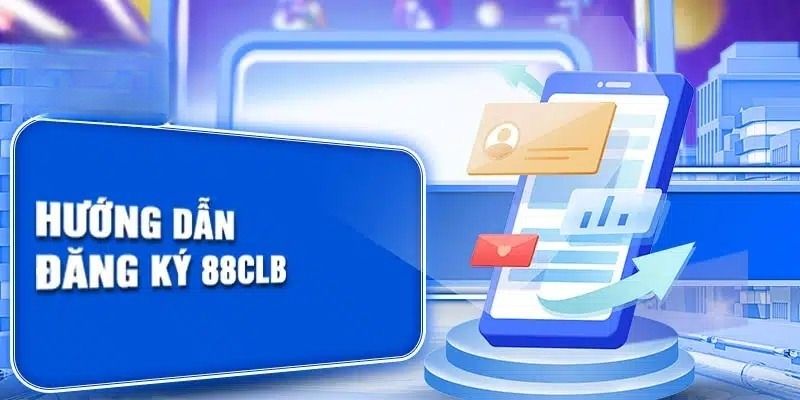 Đăng Ký 88CLB - Cập Nhật Quy Trình Gia Nhập Nền Tảng