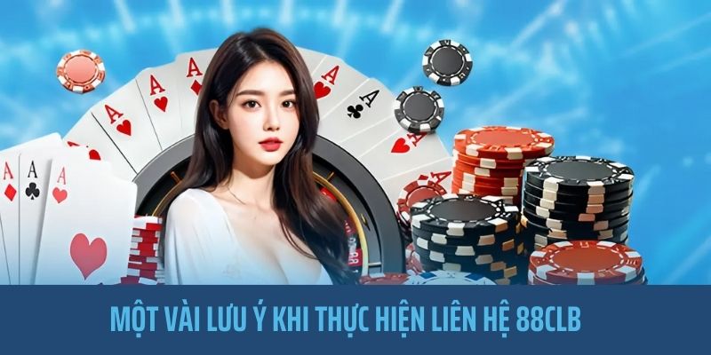 Thực hiện liên hệ với 88CLB bạn cần lưu ý điều gì? 