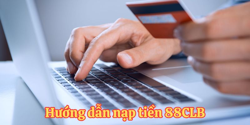 Chi tiết các bước nạp tiền 88CLB