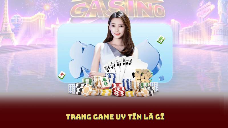 Trang Game Uy Tín Là Gì? Cách Nhận Biết Và Lựa Chọn Đúng